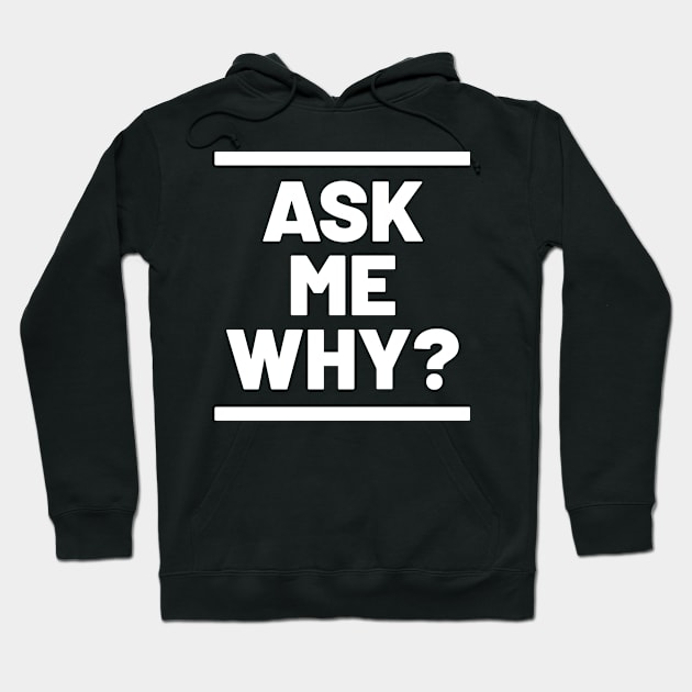 ASK ME WHY? Hoodie by TONYSTUFF